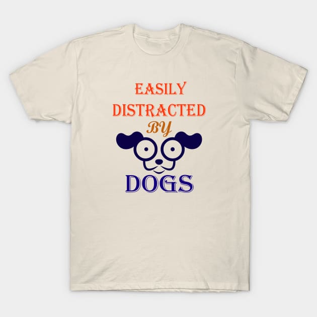 Easily distracted by Dogs dog lovers and dog owner T-Shirt by SOgratefullART